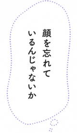 顔を忘れているんじゃないか